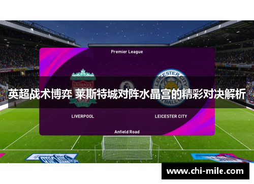 英超战术博弈 莱斯特城对阵水晶宫的精彩对决解析 英超战术博弈 莱斯特城对阵水晶宫的精彩对决解析