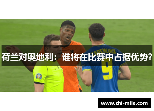 荷兰对奥地利:谁将在比赛中占据优势? 荷兰对奥地利:谁将在比赛中占据优势?