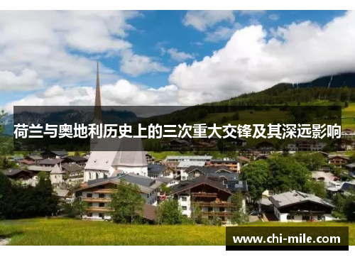 荷兰与奥地利历史上的三次重大交锋及其深远影响 荷兰与奥地利历史上的三次重大交锋及其深远影响