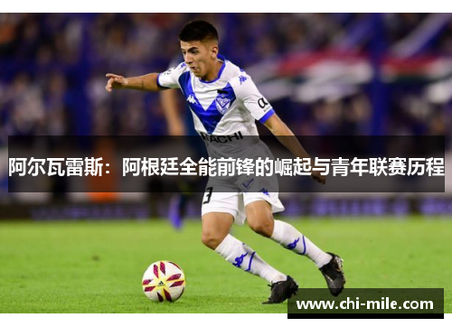 阿尔瓦雷斯:阿根廷全能前锋的崛起与青年联赛历程 阿尔瓦雷斯:阿根廷全能前锋的崛起与青年联赛历程
