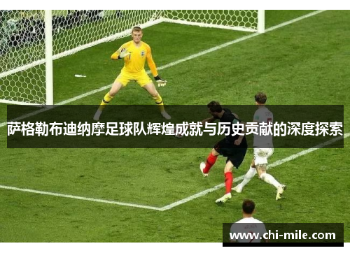 萨格勒布迪纳摩足球队辉煌成就与历史贡献的深度探索 萨格勒布迪纳摩足球队辉煌成就与历史贡献的深度探索