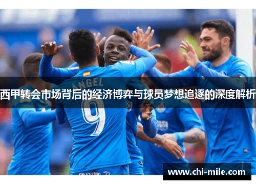 西甲转会市场背后的经济博弈与球员梦想追逐的深度解析 西甲转会市场背后的经济博弈与球员梦想追逐的深度解析
