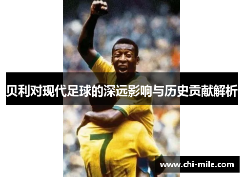 贝利对现代足球的深远影响与历史贡献解析