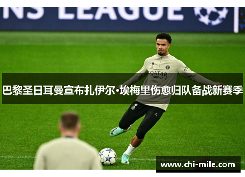 巴黎圣日耳曼宣布扎伊尔·埃梅里伤愈归队备战新赛季