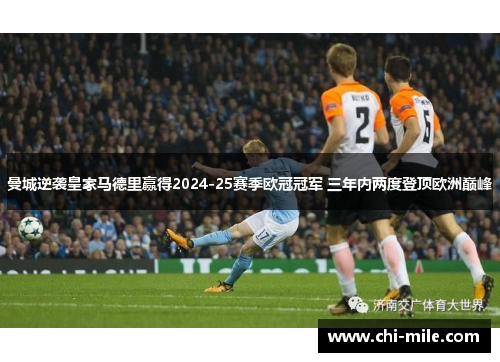 曼城逆袭皇家马德里赢得2024-25赛季欧冠冠军 三年内两度登顶欧洲巅峰
