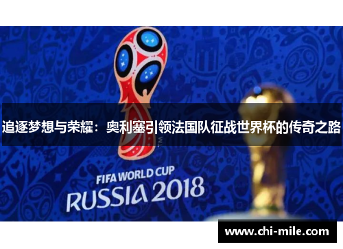追逐梦想与荣耀：奥利塞引领法国队征战世界杯的传奇之路