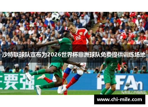 沙特联球队宣布为2026世界杯非洲球队免费提供训练场地 沙特联球队宣布为2026世界杯非洲球队免费提供训练场地